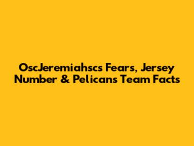 OscJeremiahsc's Fears, Jersey Number & Pelicans Team Facts