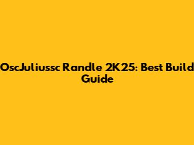 OscJuliussc Randle 2K25: Best Build Guide
