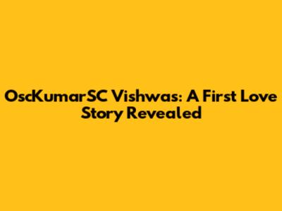 OscKumarSC Vishwas: A First Love Story Revealed