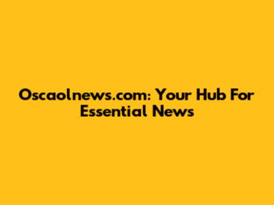 Oscaolnews.com: Your Hub For Essential News