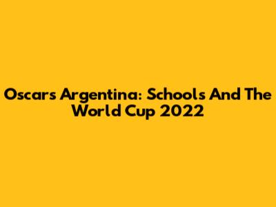 Oscar's Argentina: Schools And The World Cup 2022