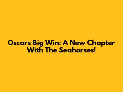 Oscar's Big Win: A New Chapter With The Seahorses!