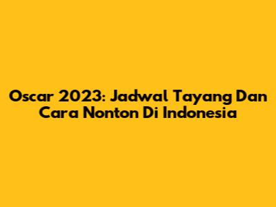 Oscar 2023: Jadwal Tayang Dan Cara Nonton Di Indonesia