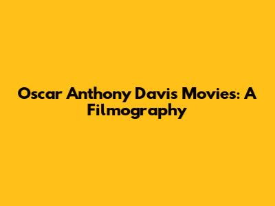 Oscar Anthony Davis Movies: A Filmography