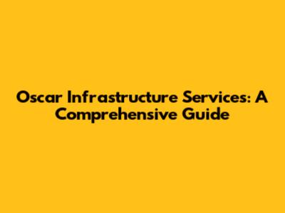 Oscar Infrastructure Services: A Comprehensive Guide