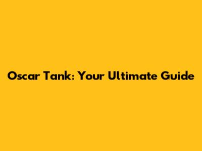 Oscar Tank: Your Ultimate Guide