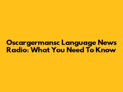 Oscargermansc Language News Radio: What You Need To Know