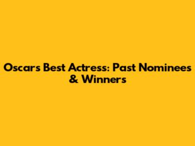 Oscars Best Actress: Past Nominees & Winners