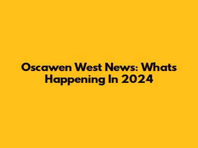Oscawen West News: What's Happening In 2024