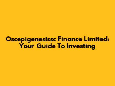 Oscepigenesissc Finance Limited: Your Guide To Investing