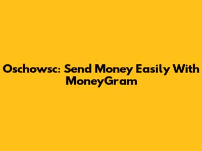 Oschowsc: Send Money Easily With MoneyGram