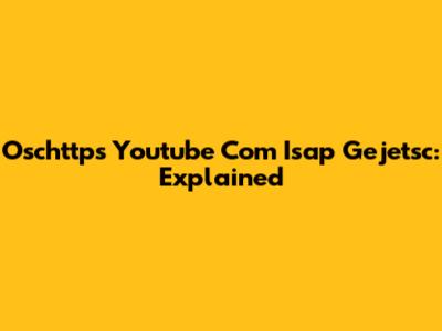 Oschttps Youtube Com Isap Gejetsc: Explained