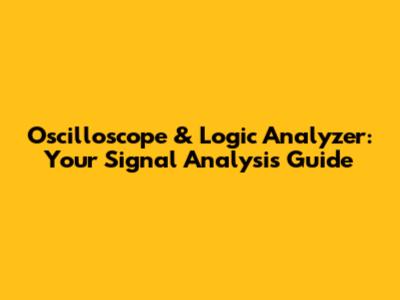 Oscilloscope & Logic Analyzer: Your Signal Analysis Guide