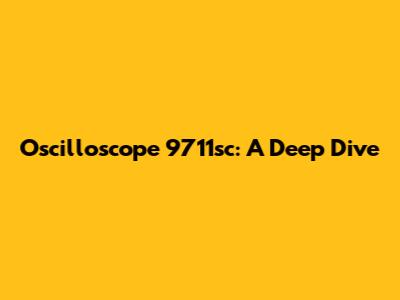 Oscilloscope 9711sc: A Deep Dive