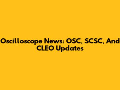 Oscilloscope News: OSC, SCSC, And CLEO Updates
