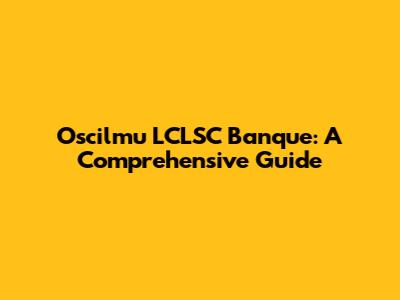 Oscilmu LCLSC Banque: A Comprehensive Guide