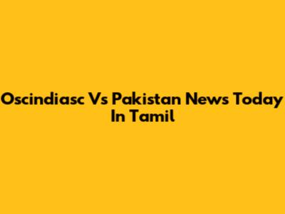 Oscindiasc Vs Pakistan News Today In Tamil