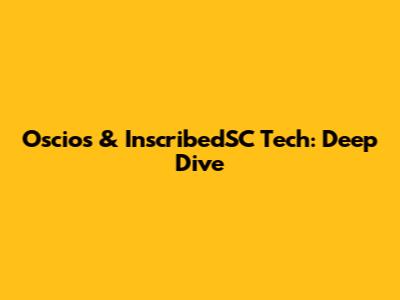 Oscios & InscribedSC Tech: Deep Dive