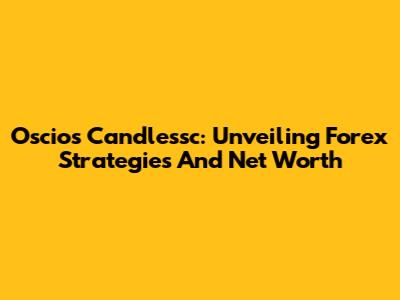 Oscios Candlessc: Unveiling Forex Strategies And Net Worth