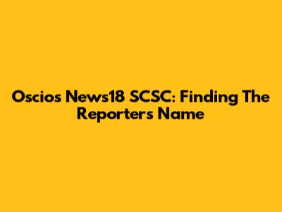 Oscios News18 SCSC: Finding The Reporter's Name