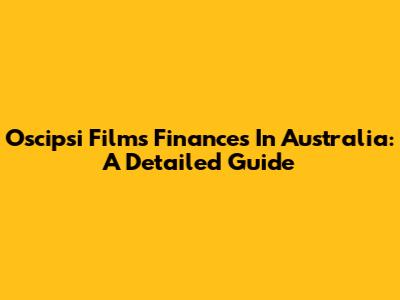 Oscipsi Films' Finances In Australia: A Detailed Guide