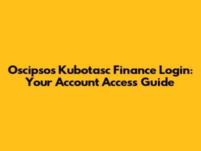Oscipsos Kubotasc Finance Login: Your Account Access Guide