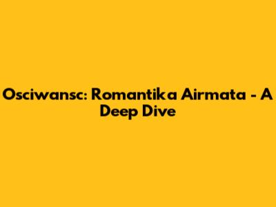 Osciwansc: Romantika Airmata - A Deep Dive