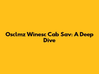 Osclmz Winesc Cab Sav: A Deep Dive