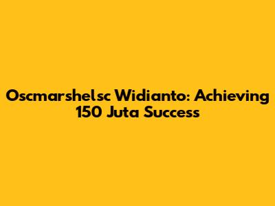 Oscmarshelsc Widianto: Achieving 150 Juta Success