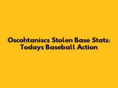 Oscohtanisc's Stolen Base Stats: Today's Baseball Action