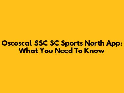 Oscoscal SSC SC Sports North App: What You Need To Know