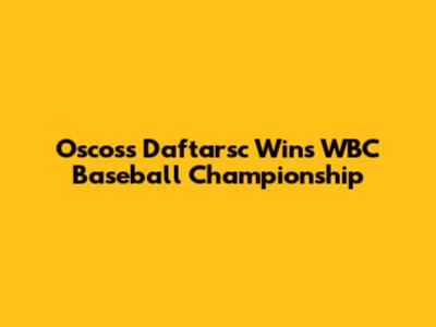 Oscoss Daftarsc Wins WBC Baseball Championship
