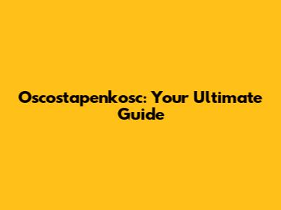 Oscostapenkosc: Your Ultimate Guide