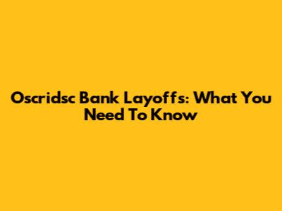 Oscridsc Bank Layoffs: What You Need To Know