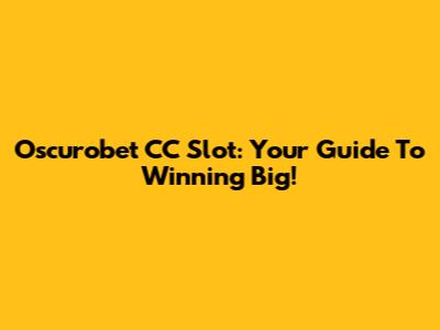 Oscurobet CC Slot: Your Guide To Winning Big!