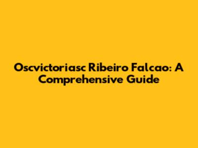 Oscvictoriasc Ribeiro Falcao: A Comprehensive Guide