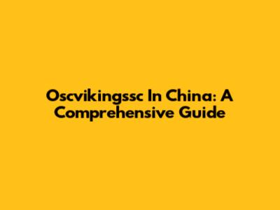 Oscvikingssc In China: A Comprehensive Guide