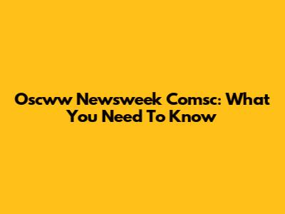 Oscww Newsweek Comsc: What You Need To Know
