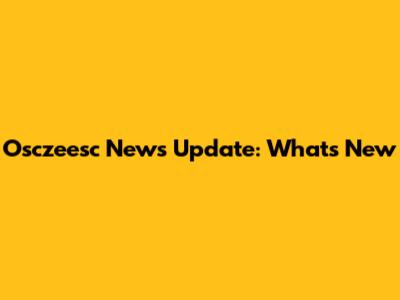 Osczeesc News Update: What's New