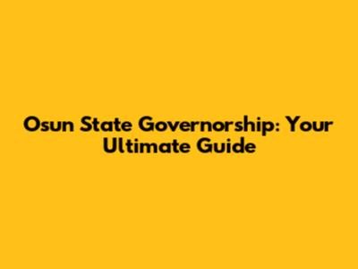 Osun State Governorship: Your Ultimate Guide