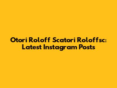 Otori Roloff Scatori Roloffsc: Latest Instagram Posts