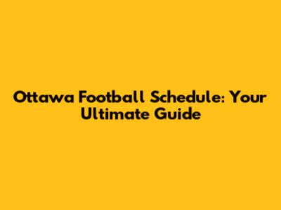 Ottawa Football Schedule: Your Ultimate Guide