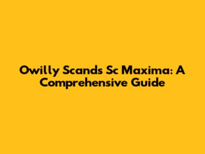 Owilly Scands Sc Maxima: A Comprehensive Guide