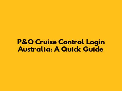 P&O Cruise Control Login Australia: A Quick Guide