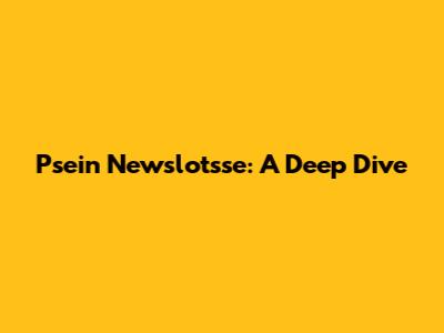 P'sein Newslotsse: A Deep Dive