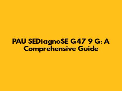 PAU SEDiagnoSE G47 9 G: A Comprehensive Guide