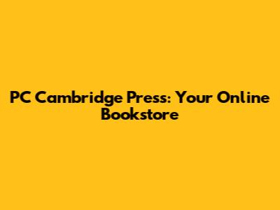 PC Cambridge Press: Your Online Bookstore
