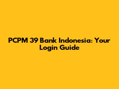 PCPM 39 Bank Indonesia: Your Login Guide