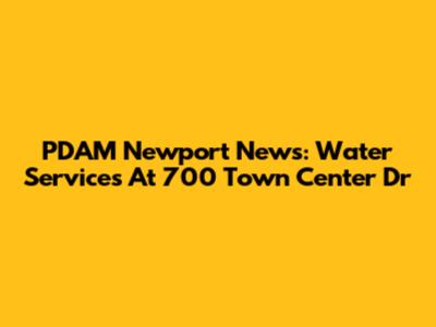 PDAM Newport News: Water Services At 700 Town Center Dr