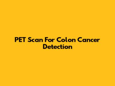 PET Scan For Colon Cancer Detection